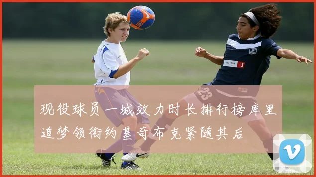 现役球员一城效力时长排行榜库里追梦领衔约基奇布克紧随其后