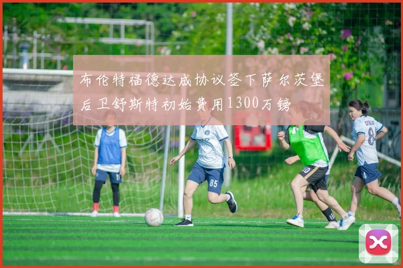 布伦特福德达成协议签下萨尔茨堡后卫舒斯特初始费用1300万镑