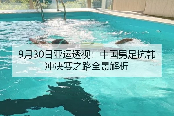 9月30日亚运透视:中国男足抗韩冲决赛之路全景解析